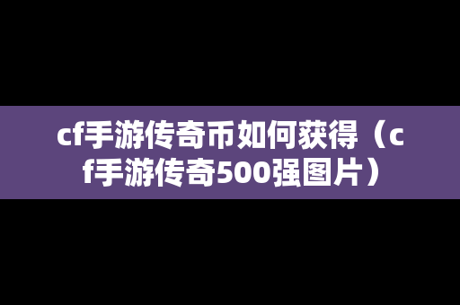 cf手游传奇币如何获得（cf手游传奇500强图片）