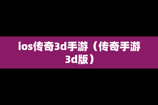ios传奇3d手游（传奇手游3d版）