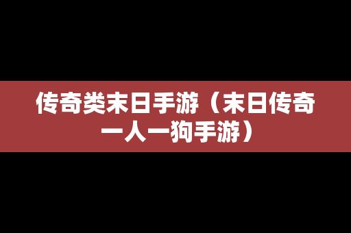 传奇类末日手游（末日传奇一人一狗手游）