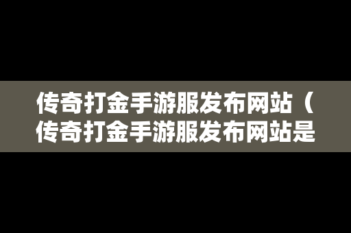 传奇打金手游服发布网站（传奇打金手游服发布网站是什么）