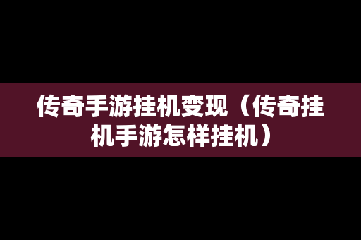 传奇手游挂机变现（传奇挂机手游怎样挂机）