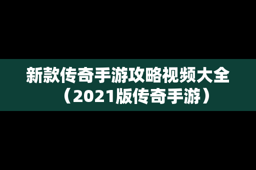 新款传奇手游攻略视频大全（2021版传奇手游）-第1张图片-传奇手游发布网