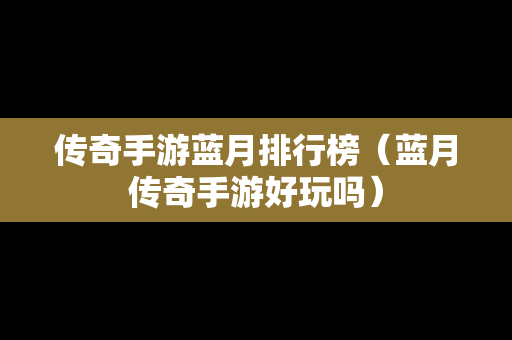传奇手游蓝月排行榜（蓝月传奇手游好玩吗）