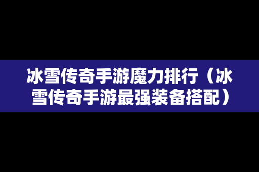 冰雪传奇手游魔力排行（冰雪传奇手游最强装备搭配）