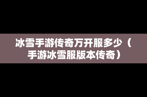 冰雪手游传奇万开服多少（手游冰雪服版本传奇）-第1张图片-传奇手游发布网