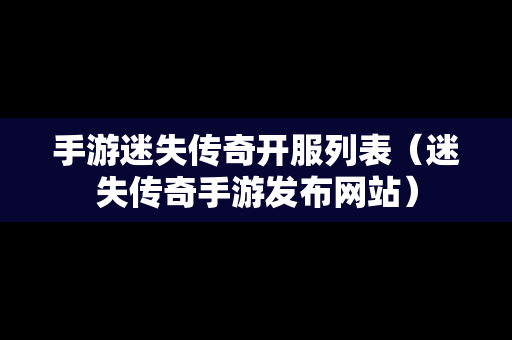 手游迷失传奇开服列表（迷失传奇手游发布网站）