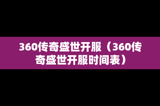 360传奇盛世开服（360传奇盛世开服时间表）