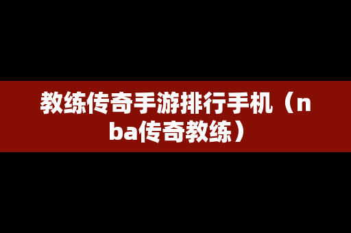 教练传奇手游排行手机（nba传奇教练）
