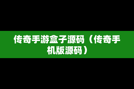 传奇手游盒子源码（传奇手机版源码）