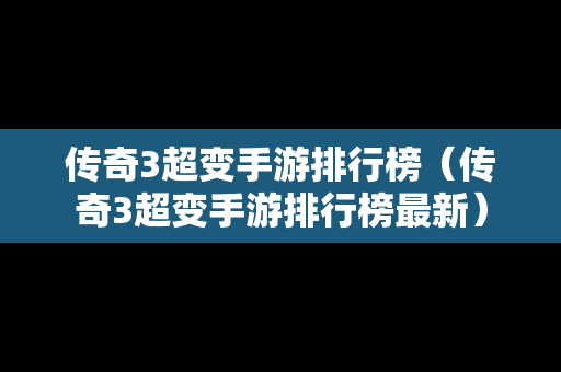 传奇3超变手游排行榜（传奇3超变手游排行榜最新）