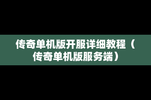传奇单机版开服详细教程（传奇单机版服务端）