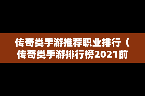 传奇类手游推荐职业排行（传奇类手游排行榜2021前十名）