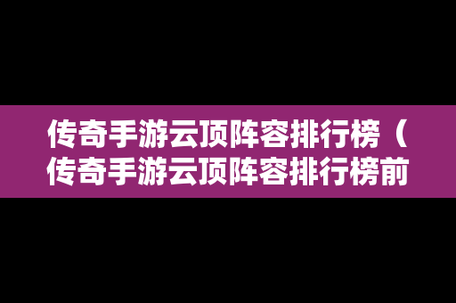 传奇手游云顶阵容排行榜（传奇手游云顶阵容排行榜前十名）