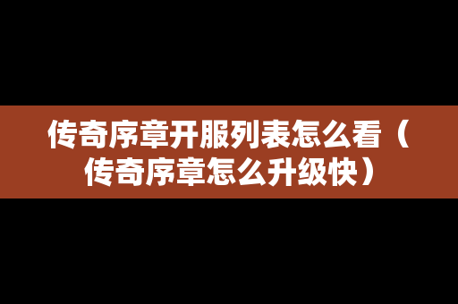 传奇序章开服列表怎么看（传奇序章怎么升级快）