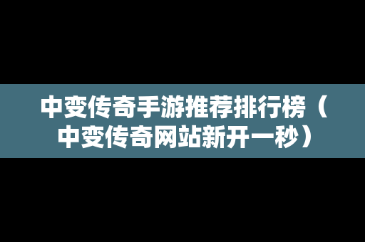 中变传奇手游推荐排行榜（中变传奇网站新开一秒）