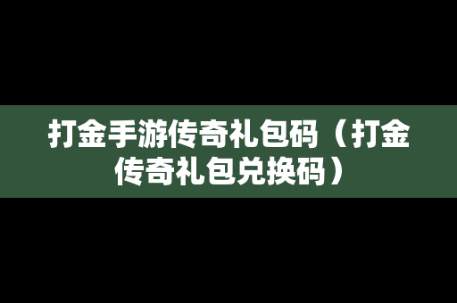 打金手游传奇礼包码（打金传奇礼包兑换码）