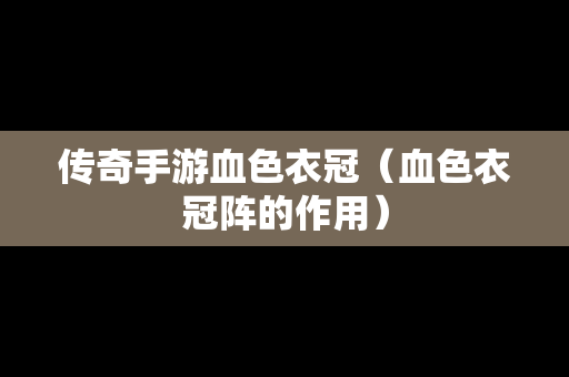 传奇手游血色衣冠（血色衣冠阵的作用）