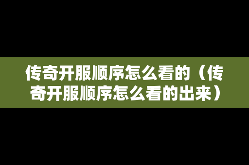传奇开服顺序怎么看的（传奇开服顺序怎么看的出来）
