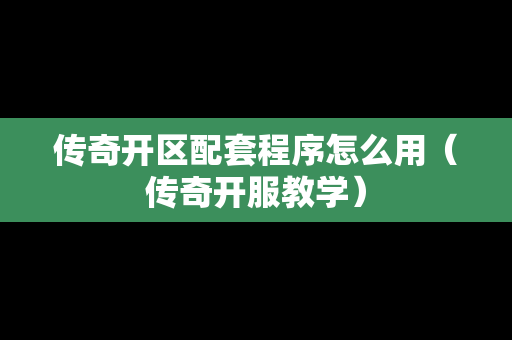 传奇开区配套程序怎么用（传奇开服教学）