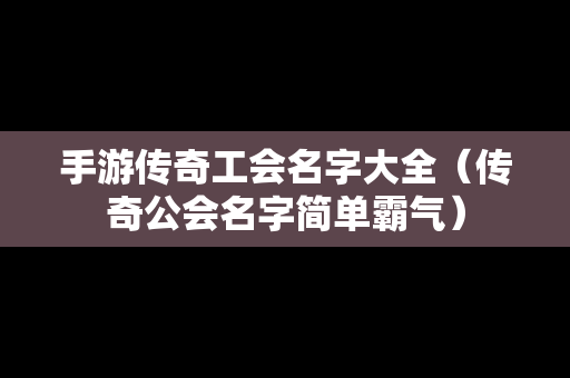 手游传奇工会名字大全（传奇公会名字简单霸气）-第1张图片-传奇手游发布网