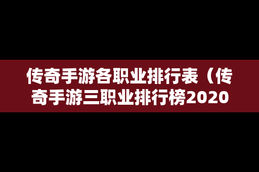 传奇手游各职业排行表（传奇手游三职业排行榜2020前十名）