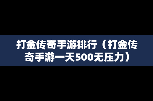 打金传奇手游排行（打金传奇手游一天500无压力）