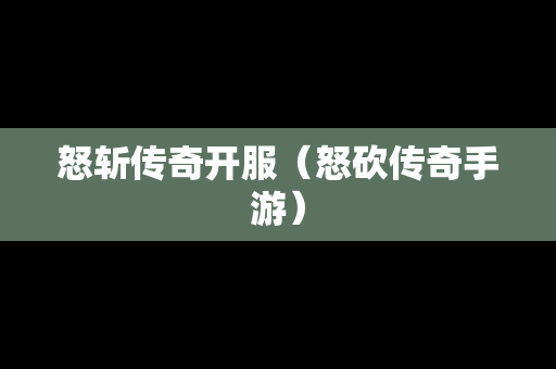 怒斩传奇开服（怒砍传奇手游）-第1张图片-传奇手游发布网