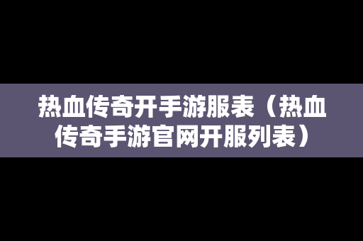 热血传奇开手游服表（热血传奇手游官网开服列表）