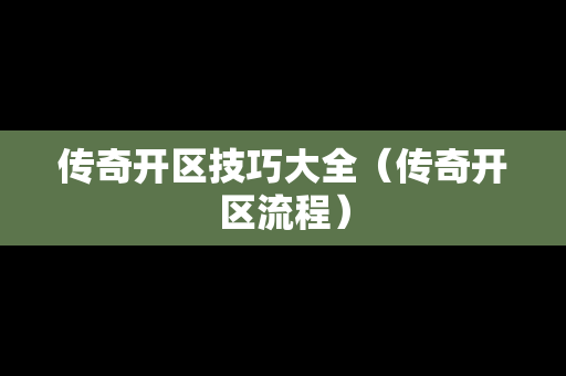 传奇开区技巧大全（传奇开区流程）