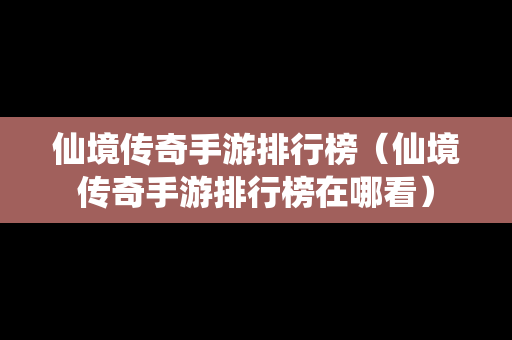 仙境传奇手游排行榜（仙境传奇手游排行榜在哪看）
