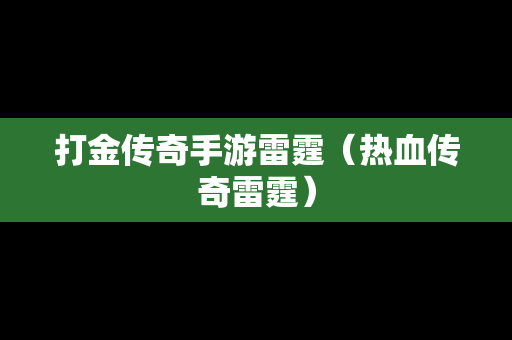 打金传奇手游雷霆（热血传奇雷霆）