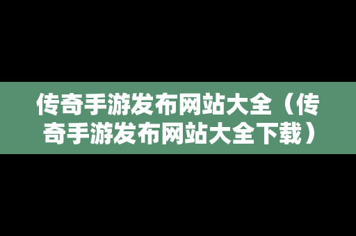 传奇手游发布网站大全（传奇手游发布网站大全下载）