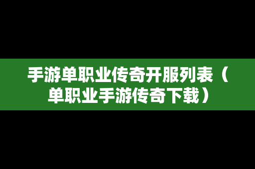 手游单职业传奇开服列表（单职业手游传奇下载）