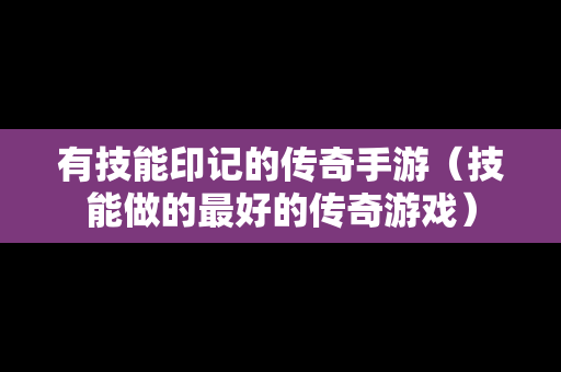 有技能印记的传奇手游（技能做的最好的传奇游戏）