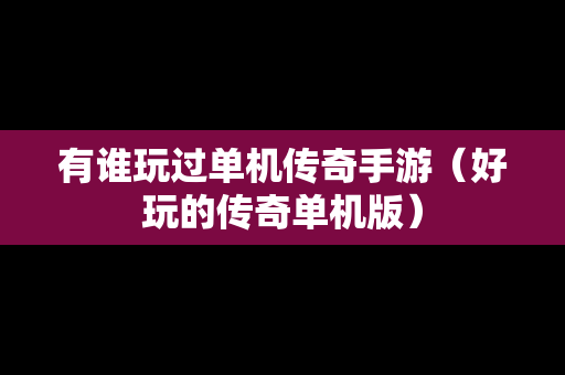 有谁玩过单机传奇手游（好玩的传奇单机版）
