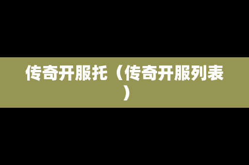 传奇开服托（传奇开服列表）