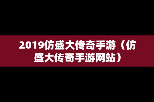 2019仿盛大传奇手游（仿盛大传奇手游网站）-第1张图片-传奇手游发布网