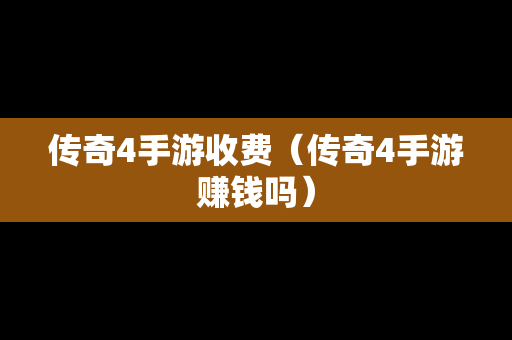 传奇4手游收费（传奇4手游赚钱吗）
