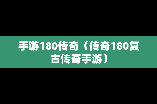 手游180传奇（传奇180复古传奇手游）
