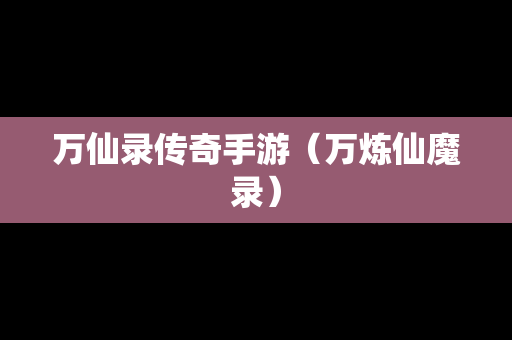 万仙录传奇手游（万炼仙魔录）