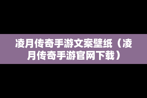 凌月传奇手游文案壁纸（凌月传奇手游官网下载）
