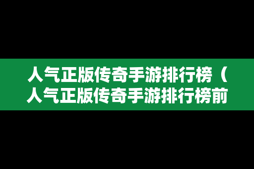人气正版传奇手游排行榜（人气正版传奇手游排行榜前十名）