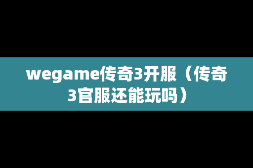 wegame传奇3开服（传奇3官服还能玩吗）