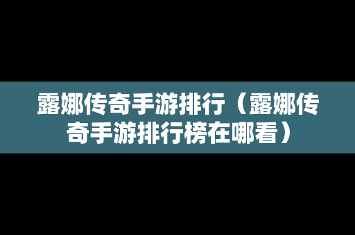 露娜传奇手游排行（露娜传奇手游排行榜在哪看）