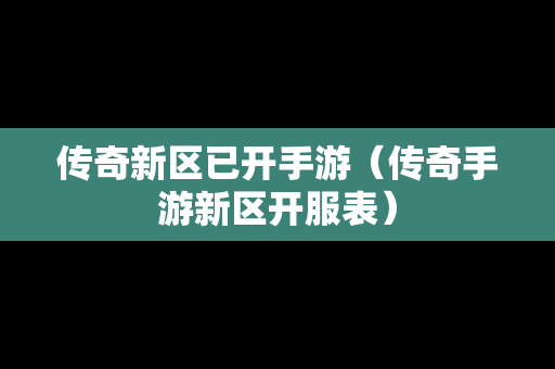 传奇新区已开手游（传奇手游新区开服表）