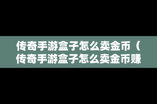传奇手游盒子怎么卖金币（传奇手游盒子怎么卖金币赚钱）