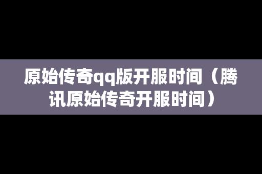 原始传奇qq版开服时间（腾讯原始传奇开服时间）-第1张图片-传奇手游发布网