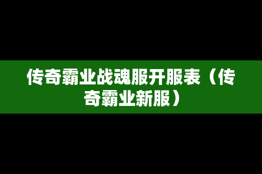 传奇霸业战魂服开服表（传奇霸业新服）