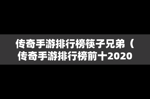 传奇手游排行榜筷子兄弟（传奇手游排行榜前十2020）