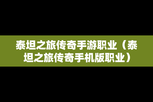 泰坦之旅传奇手游职业（泰坦之旅传奇手机版职业）